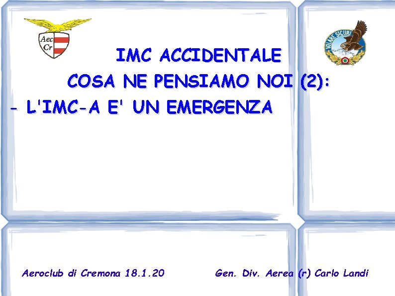 IMC ACCIDENTALE COSA NE PENSIAMO NOI (2): - L'IMC-A E' UN EMERGENZA Aeroclub di