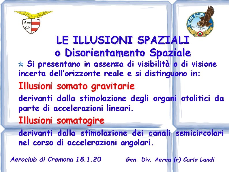 LE ILLUSIONI SPAZIALI o Disorientamento Spaziale Si presentano in assenza di visibilità o di