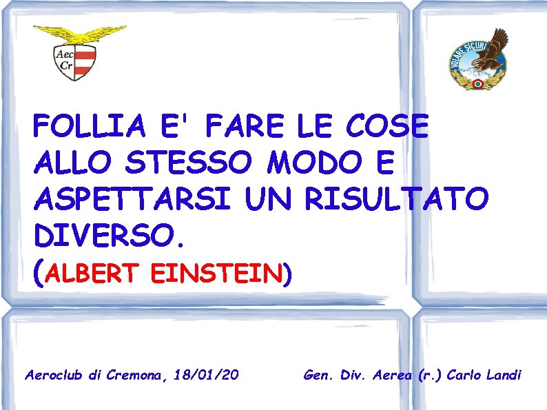 FOLLIA E' FARE LE COSE ALLO STESSO MODO E ASPETTARSI UN RISULTATO DIVERSO. (ALBERT