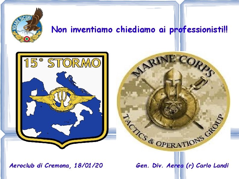 Non inventiamo chiediamo ai professionisti!! Aeroclub di Cremona, 18/01/20 Gen. Div. Aerea (r) Carlo