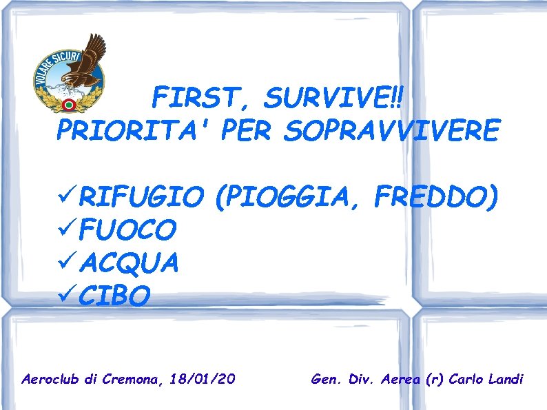 FIRST, SURVIVE!! PRIORITA' PER SOPRAVVIVERE RIFUGIO (PIOGGIA, FREDDO) FUOCO ACQUA CIBO Aeroclub di Cremona,