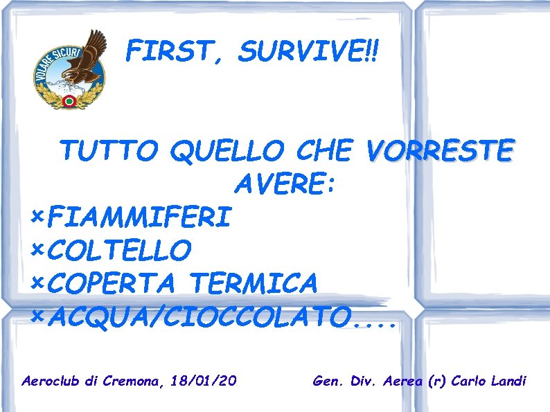 FIRST, SURVIVE!! TUTTO QUELLO CHE VORRESTE AVERE: FIAMMIFERI COLTELLO COPERTA TERMICA ACQUA/CIOCCOLATO. . Aeroclub