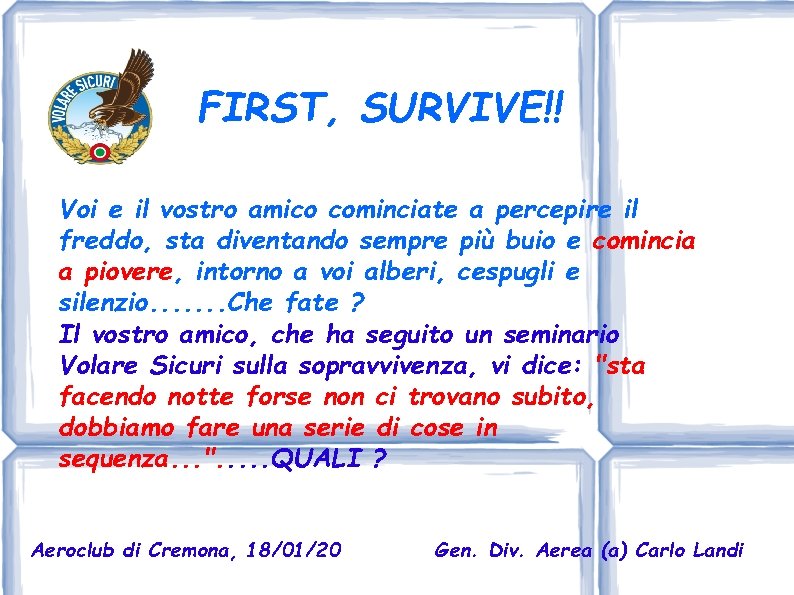 FIRST, SURVIVE!! Voi e il vostro amico cominciate a percepire il freddo, sta diventando