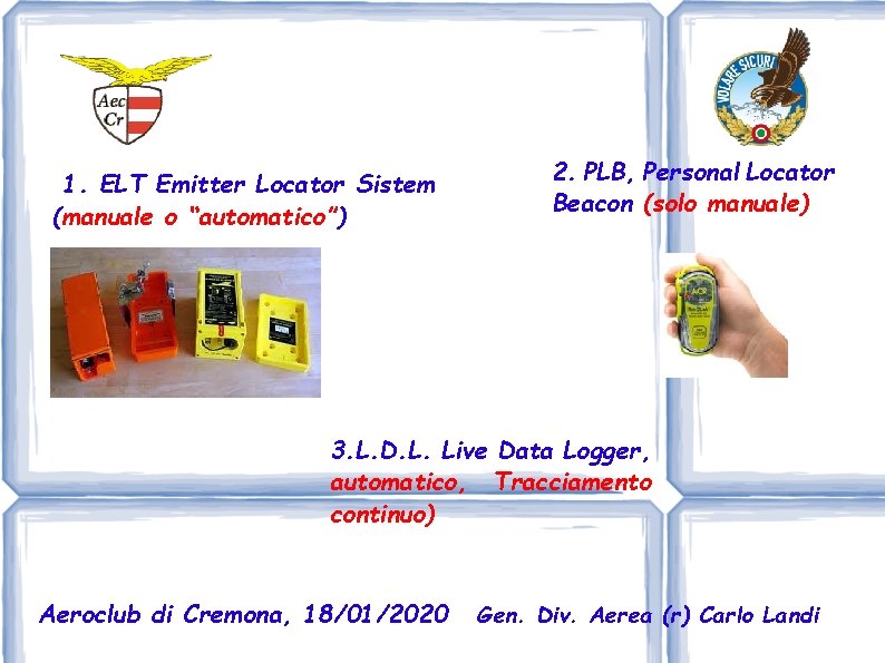 1. ELT Emitter Locator Sistem (manuale o “automatico”) 2. PLB, Personal Locator Beacon (solo