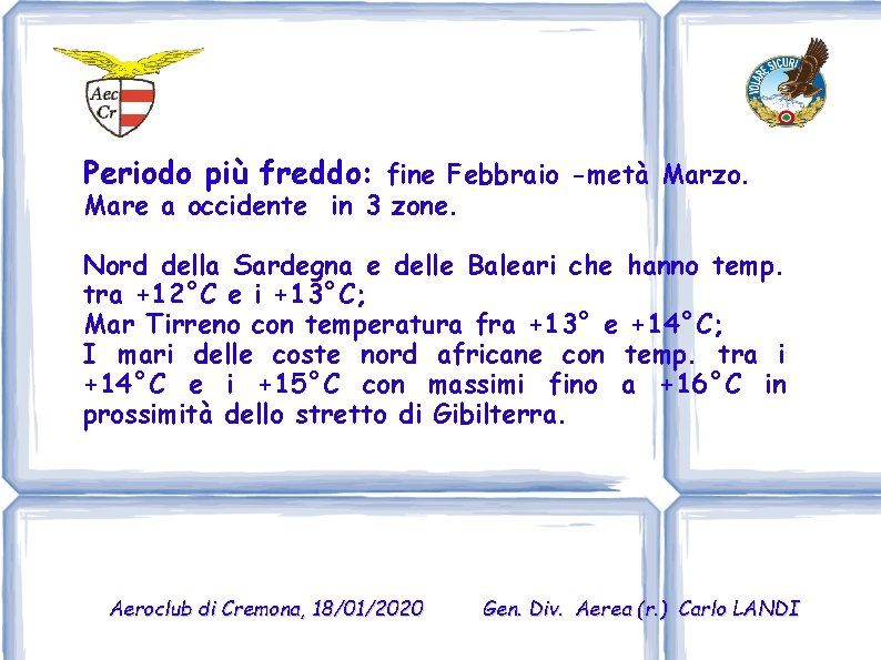 Periodo più freddo: fine Febbraio -metà Marzo. Mare a occidente in 3 zone. Nord