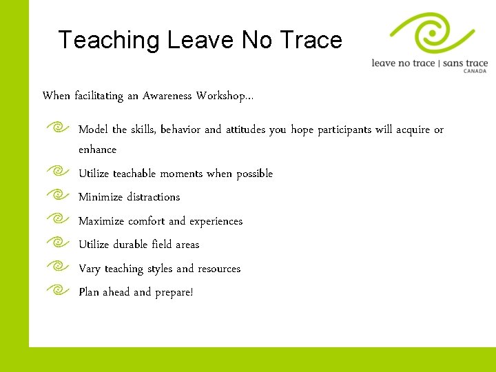 Teaching Leave No Trace When facilitating an Awareness Workshop… Model the skills, behavior and