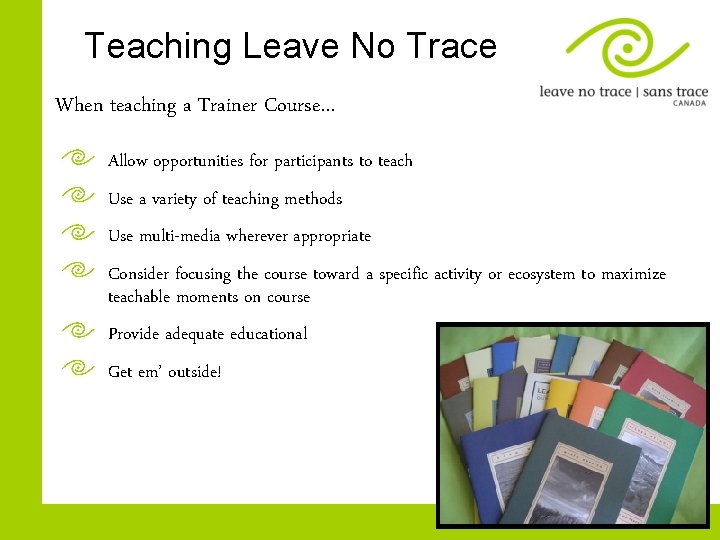 Teaching Leave No Trace When teaching a Trainer Course… Allow opportunities for participants to