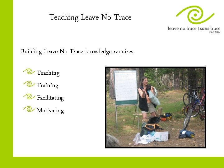 Teaching Leave No Trace Building Leave No Trace knowledge requires: Teaching Training Facilitating Motivating
