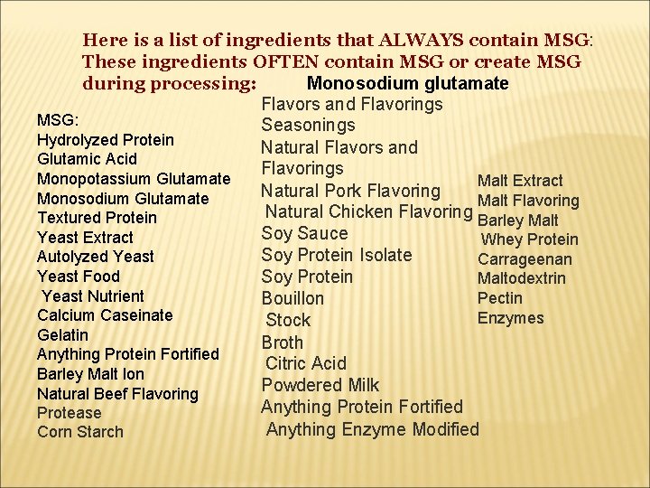 Here is a list of ingredients that ALWAYS contain MSG: These ingredients OFTEN contain