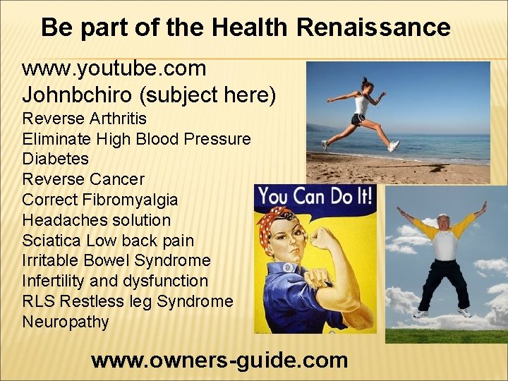 Be part of the Health Renaissance www. youtube. com Johnbchiro (subject here) Reverse Arthritis