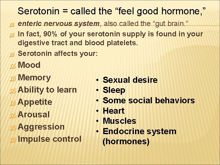 Serotonin = called the “feel good hormone, ” enteric nervous system, also called the