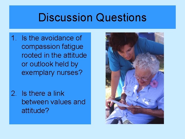 Discussion Questions 1. Is the avoidance of compassion fatigue rooted in the attitude or