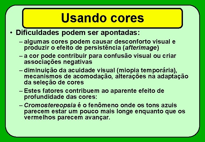 Usando cores • Dificuldades podem ser apontadas: – algumas cores podem causar desconforto visual