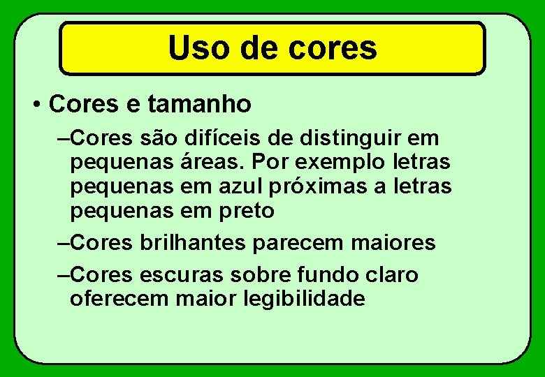 Uso de cores • Cores e tamanho –Cores são difíceis de distinguir em pequenas