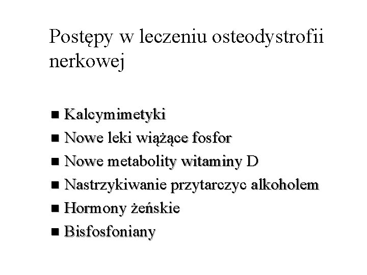 Postępy w leczeniu osteodystrofii nerkowej Kalcymimetyki n Nowe leki wiążące fosfor n Nowe metabolity Postępy w leczeniu osteodystrofii nerkowej Kalcymimetyki n Nowe leki wiążące fosfor n Nowe metabolity