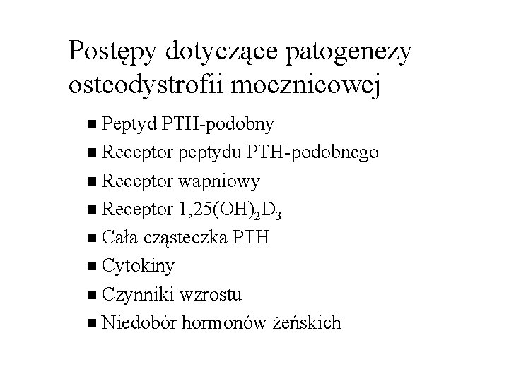 Postępy dotyczące patogenezy osteodystrofii mocznicowej Peptyd PTH-podobny n Receptor peptydu PTH-podobnego n Receptor wapniowy Postępy dotyczące patogenezy osteodystrofii mocznicowej Peptyd PTH-podobny n Receptor peptydu PTH-podobnego n Receptor wapniowy