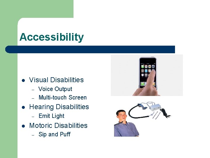 Accessibility l Visual Disabilities – – l Hearing Disabilities – l Voice Output Multi-touch