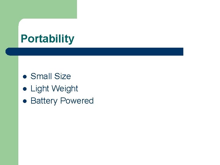 Portability l l l Small Size Light Weight Battery Powered 