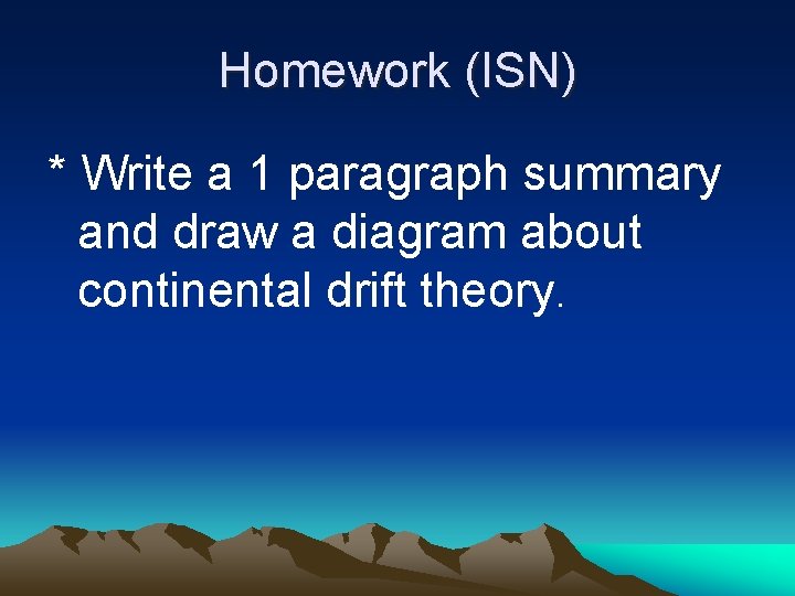 Homework (ISN) * Write a 1 paragraph summary and draw a diagram about continental