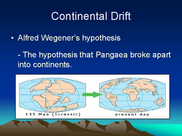 Continental Drift • Alfred Wegener’s hypothesis - The hypothesis that Pangaea broke apart into