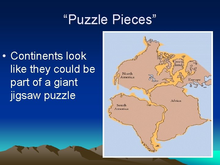 “Puzzle Pieces” • Continents look like they could be part of a giant jigsaw