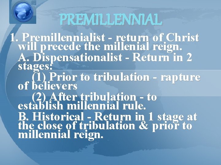 PREMILLENNIAL 1. Premillennialist - return of Christ will precede the millenial reign. A. Dispensationalist
