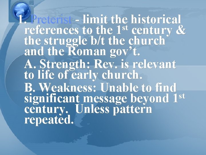 1. Preterist - limit the historical references to the 1 st century & the