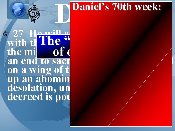 Daniel 9 Daniel’s 70 th week: 27 He will confirm a covenant The “abomination