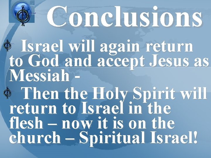 Conclusions Israel will again return to God and accept Jesus as Messiah Then the