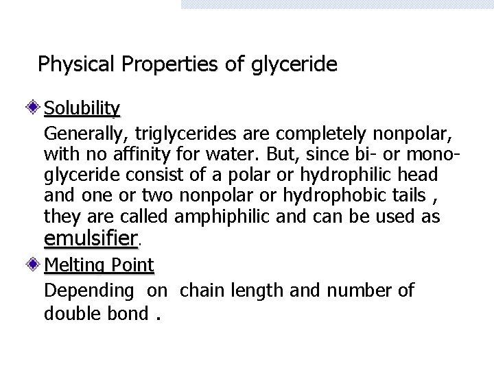 Physical Properties of glyceride Solubility Generally, triglycerides are completely nonpolar, with no affinity for