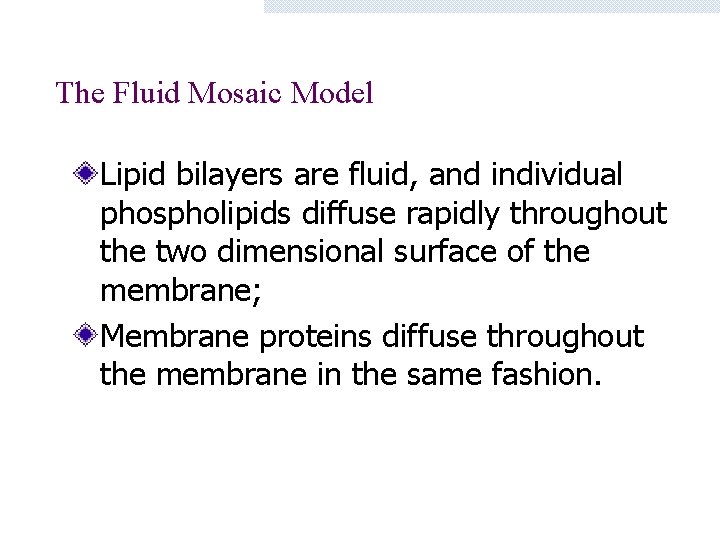 The Fluid Mosaic Model Lipid bilayers are fluid, and individual phospholipids diffuse rapidly throughout