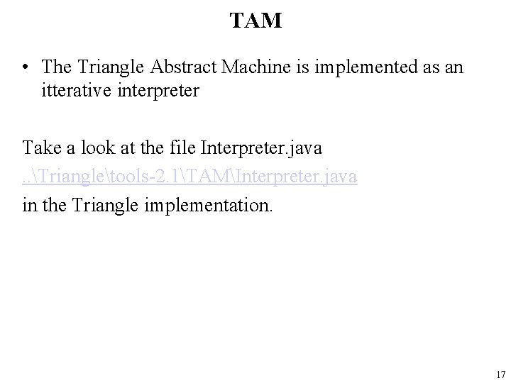 TAM • The Triangle Abstract Machine is implemented as an itterative interpreter Take a