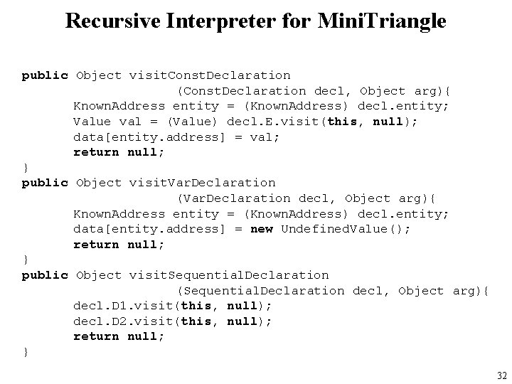 Recursive Interpreter for Mini. Triangle public Object visit. Const. Declaration (Const. Declaration decl, Object