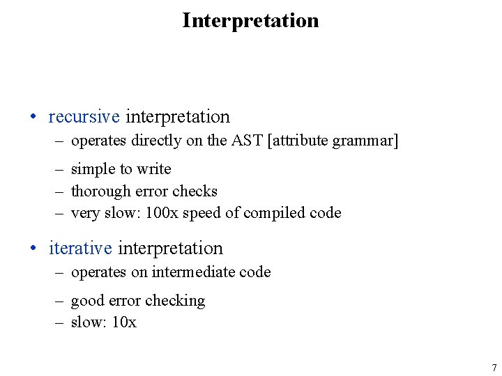 Interpretation • recursive interpretation – operates directly on the AST [attribute grammar] – simple