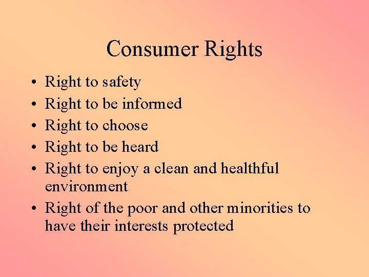 Consumer Rights • • • Right to safety Right to be informed Right to