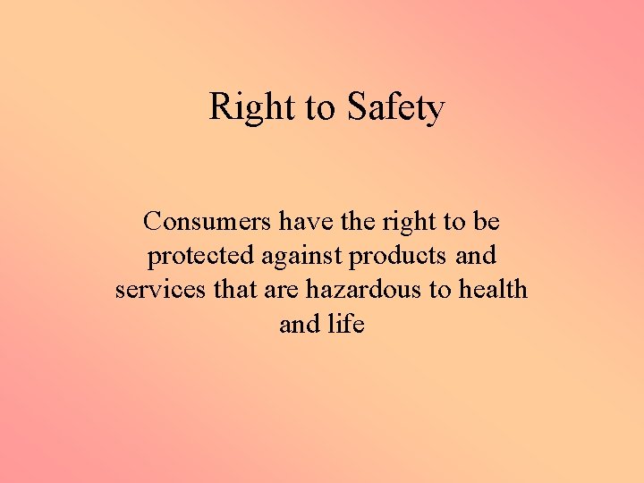 Right to Safety Consumers have the right to be protected against products and services