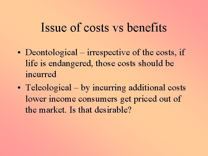 Issue of costs vs benefits • Deontological – irrespective of the costs, if life