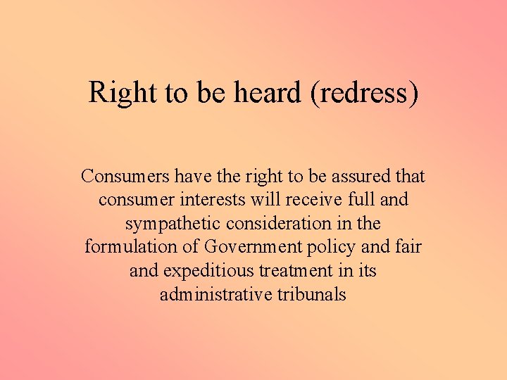 Right to be heard (redress) Consumers have the right to be assured that consumer