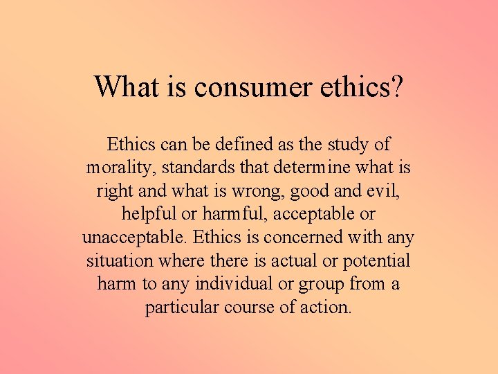 What is consumer ethics? Ethics can be defined as the study of morality, standards