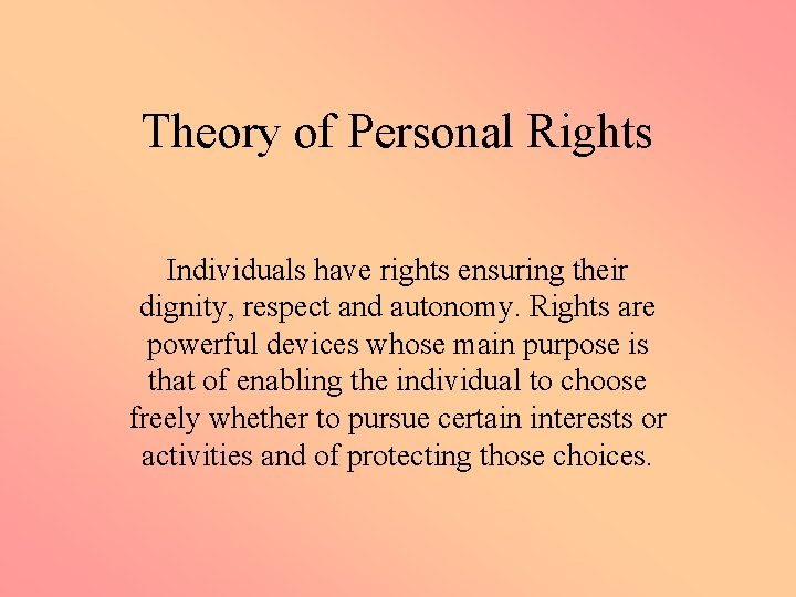 Theory of Personal Rights Individuals have rights ensuring their dignity, respect and autonomy. Rights