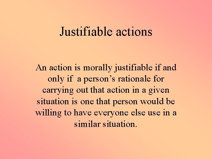 Justifiable actions An action is morally justifiable if and only if a person’s rationale