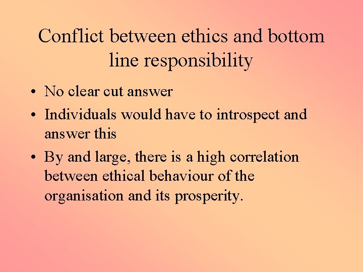 Conflict between ethics and bottom line responsibility • No clear cut answer • Individuals