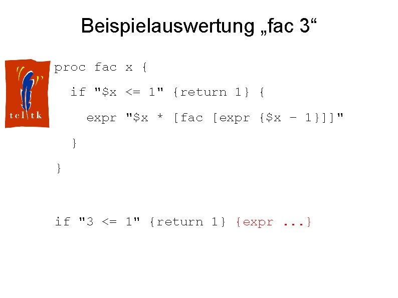 Beispielauswertung „fac 3“ proc fac x { if "$x <= 1" {return 1} {