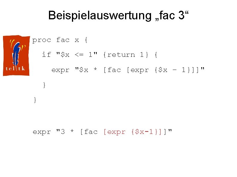 Beispielauswertung „fac 3“ proc fac x { if "$x <= 1" {return 1} {