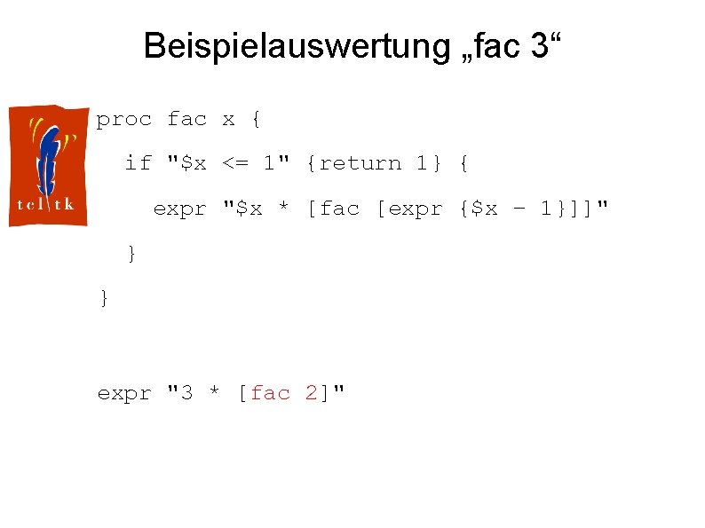 Beispielauswertung „fac 3“ proc fac x { if "$x <= 1" {return 1} {