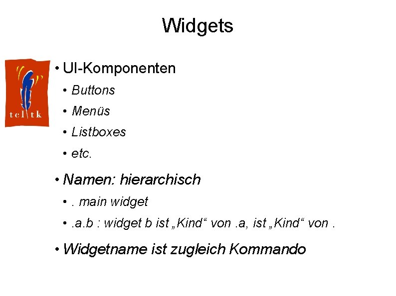 Widgets • UI-Komponenten • Buttons • Menüs • Listboxes • etc. • Namen: hierarchisch
