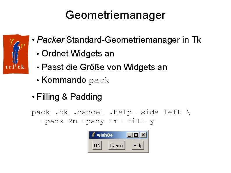 Geometriemanager • Packer Standard-Geometriemanager in Tk • Ordnet Widgets an • Passt die Größe