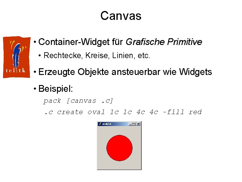 Canvas • Container-Widget für Grafische Primitive • Rechtecke, Kreise, Linien, etc. • Erzeugte Objekte
