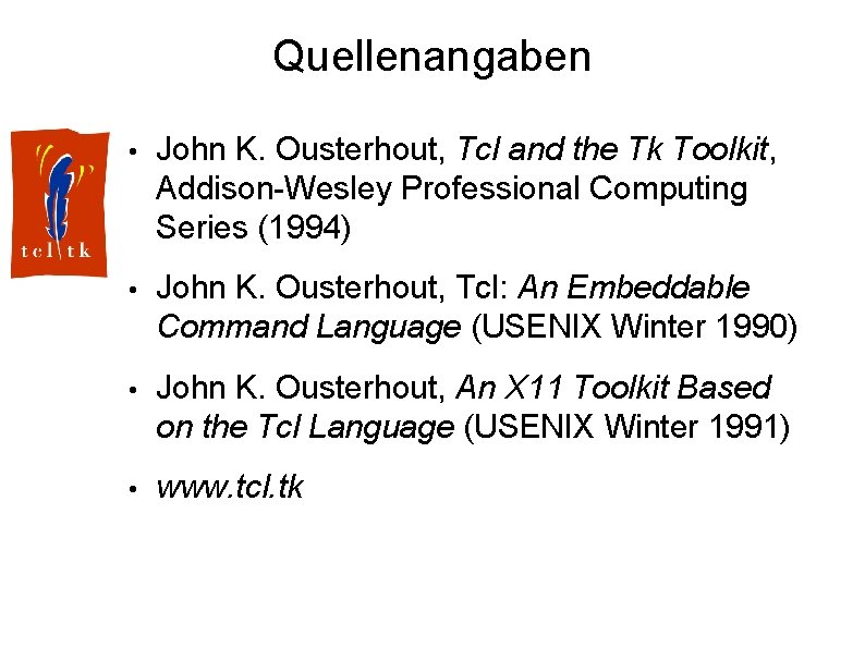 Quellenangaben • John K. Ousterhout, Tcl and the Tk Toolkit, Addison-Wesley Professional Computing Series