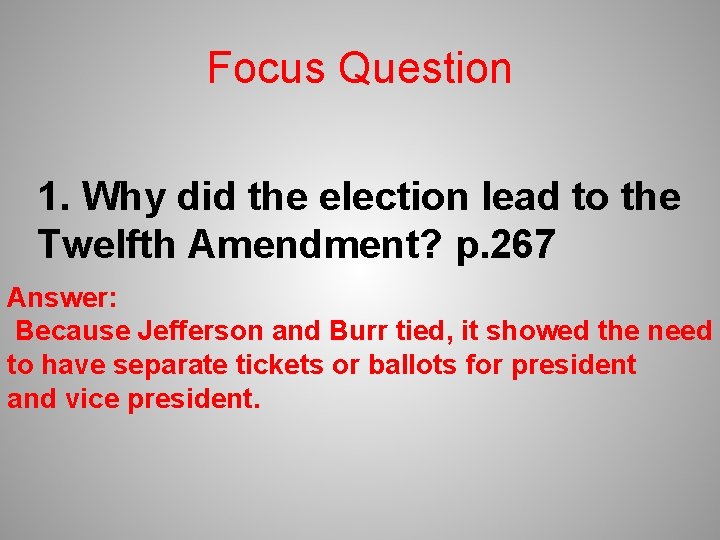 Focus Question 1. Why did the election lead to the Twelfth Amendment? p. 267